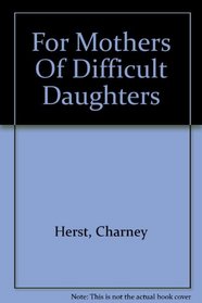 For Mothers Of Difficult Daughters