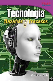 Teacher Created Materials - TIME For Kids Informational Text: Tecnologa: Hazaas y fracasos (Technology: Feats and Failures) - Grade 4 - Guided Reading Level S