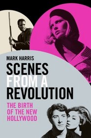Scenes from a Revolution : The Birth of the New Hollywood