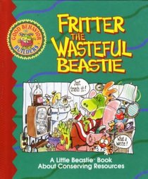 Fritter the Wasteful Beastie: A Little Beastie Book About Conserving Resources (Good Behavior Builders)