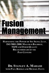 Fusion Management: Harnessing the Power of Six Sigma, Lean, ISO 9001:2000, Malcolm Baldrige, TQM and Other Quality Breakthroughs of the Past Century
