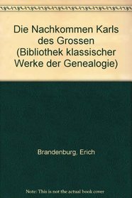 Die Nachkommen Karls des Grossen (Bibliothek klassischer Werke der Genealogie)