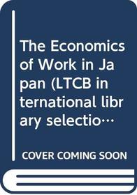 The economics of work in Japan (LTCB international library selection)