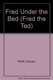 Fred Under the Bed (Fred the Ted)