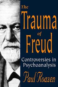 The Trauma of Freud: Controversies in Psychoanalysis