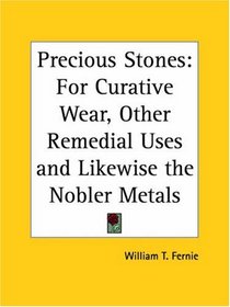 Precious Stones: For Curative Wear, Other Remedial Uses and Likewise the Nobler Metals