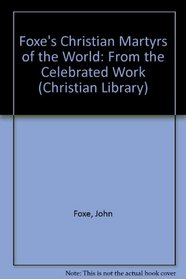 Foxe's Christian Martyrs of the World: From the Celebrated Work (The Christian Library)