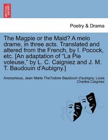 The Magpie or the Maid? A melo drame, in three acts. Translated and altered from the French, by I. Pocock, etc. [An adaptation of 