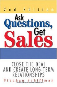 Ask Questions, Get Sales: Close The Deal And Create Long-Term Relationships