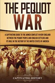 The Pequot War: A Captivating Guide to the Armed Conflict in New England between the Pequot People and English Settlers and Its Role in the History of the United States of America
