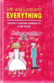 Life and Love and Everything: Children's Questions Answered