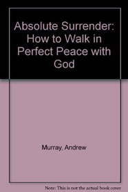Absolute Surrender: How to Walk in Perfect Peace with God