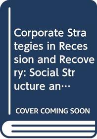 Corporate Strategies in Recession and Recovery: Social Structure and Strategic Choice