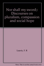 Nor shall my sword;: Discourses on pluralism, compassion and social hope