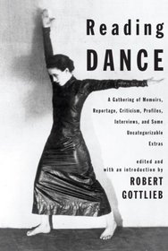 Reading Dance: A Gathering of Memoirs, Reportage, Criticism, Profiles, Interviews, and Some Uncategorizable Extras
