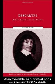 Descartes: Belief, Scepticism and Virtue (Routledge Studies in Seventeenth Century Philosophy)