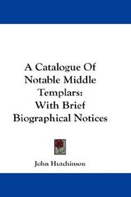 A Catalogue Of Notable Middle Templars: With Brief Biographical Notices