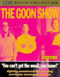 The Goon Show Classics You Can't Get the Wood You Know! (Previously Volume 10)