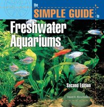 The Simple Guide to Freshwater Aquariums (Second Edition)