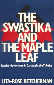 THE SWASTIKA AND THE MAPLE LEAF - Fascist Movements in Canada in the Thirties