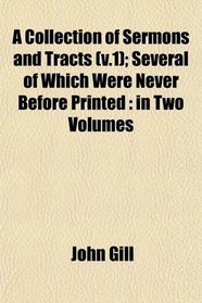 A Collection of Sermons and Tracts (v.1); Several of Which Were Never Before Printed: in Two Volumes