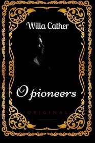 O Pioneers: By Willa Cather - Illustrated