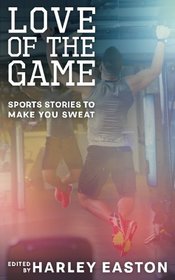 Love Of The Game: Sports Stories to Make You Sweat