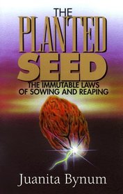 The Planted Seed: The Immutable Laws of Sowing and Reaping