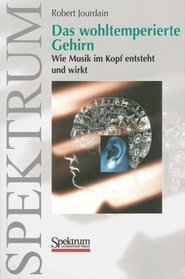 Das wohltemperierte Gehirn: Wie Musik im Kopf entsteht und wirkt (German Edition)