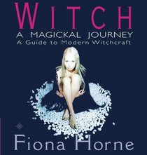 Witch: A Magickal Journey: A Hip Guide to Modern Witchcraft