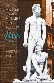 Victims and Villains in Vasari's Lives (Bettie Allison Rand Lectures in Art History)