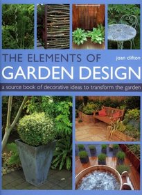The Elements of Garden Design: A sourcebook of decorative ideas to transform the garden.