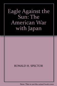 EAGLE AGAINST THE SUN: THE AMERICAN WAR WITH JAPAN