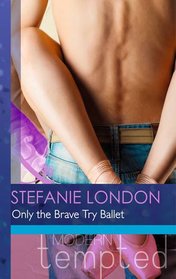 Only the Brave Try Ballet (Mills & Boon Modern Tempted)