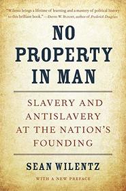 No Property in Man: Slavery and Antislavery at the Nation?s Founding, With a New Preface (The Nathan I. Huggins Lectures)