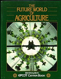 The future world of agriculture (Walt Disney World EPCOT Center book)