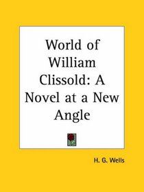 World of William Clissold: A Novel at a New Angle