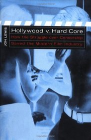 Hollywood V. Hard Core: How the Struggle over Censorship Saved the Modern Film Industry