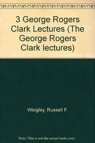 3 George Rogers Clark Lectures (The George Rogers Clark lectures)