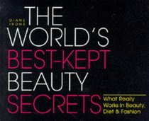 The World's Best-Kept Beauty Secrets: What Really Works in Beauty, Diet & Fashion