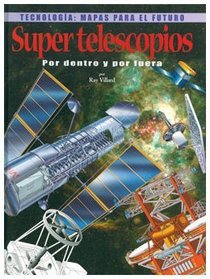 Super Telescopios Por Dentro Y Por Fuera (Tecnologia: Mapas Para El Futuro) (Spanish Edition)