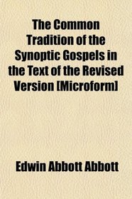 The Common Tradition of the Synoptic Gospels in the Text of the Revised Version [Microform]
