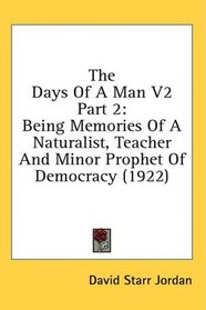 The Days Of A Man V2 Part 2: Being Memories Of A Naturalist, Teacher And Minor Prophet Of Democracy (1922)
