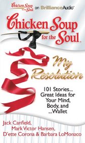 Chicken Soup for the Soul: My Resolution: 101 Stories...Great Ideas for Your Mind, Body, and...Wallet