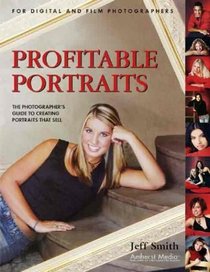 Profitable Portraits : The Photographer's Guide to Creating Portraits That Sell