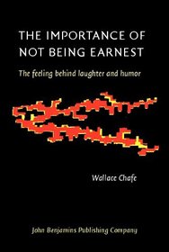The Importance of Not Being Earnest: The feeling behind laughter and humor (Consciousness & Emotion Book Series)