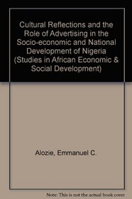 Cultural Reflections And The Role Of Advertising In The Socio-economic And National Development Of Nigeria (Studies in African Economic and Social Development)