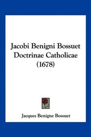 Jacobi Benigni Bossuet Doctrinae Catholicae (1678) (Latin Edition)