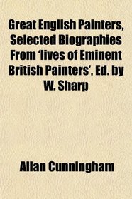 Great English Painters, Selected Biographies From 'lives of Eminent British Painters', Ed. by W. Sharp