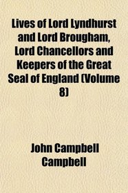 Lives of Lord Lyndhurst and Lord Brougham, Lord Chancellors and Keepers of the Great Seal of England (Volume 8)